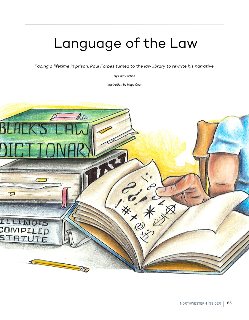 Language of the Law  Facing a lifetime in prison, Paul Forbes turned to the law library to rewrite his narrative.  NORTHWESTERN INSIDER | 65 
